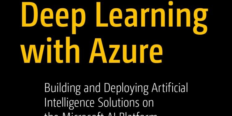 Deep Learning with Azure: A Comprehensive Guide for Building and Deploying Advanced Machine Learning Models